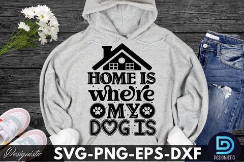 Home is where my dog is, Dog SVG Design SVG DESIGNISTIC 