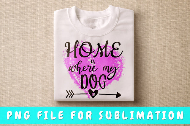Home Is Where My Dog Is PNG, Dog Quote Design For Sublimation Sublimation HappyDesignStudio 