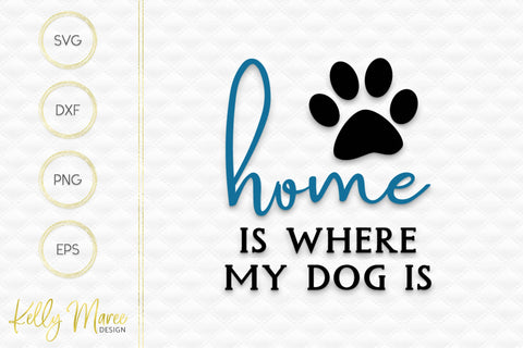 Home Is Where My Dog Is SVG Cut File Kelly Maree Design 