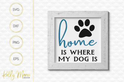 Home Is Where My Dog Is SVG Cut File Kelly Maree Design 