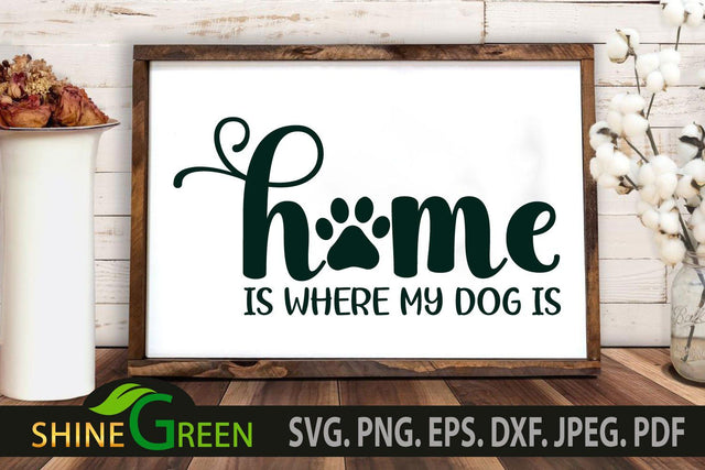 Home is Where my Dog is SVG - Dog Home Paws Quote SVG Shine Green Art 