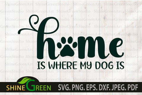Home is Where my Dog is SVG - Dog Home Paws Quote SVG Shine Green Art 