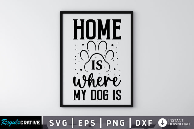 Home is where my dog is SVG SVG Regulrcrative 