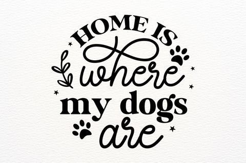 Home is where my dogs SVG Design SVG Regulrcrative 