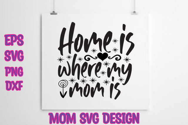 Home is where my mom is SVG thesvgfactory 