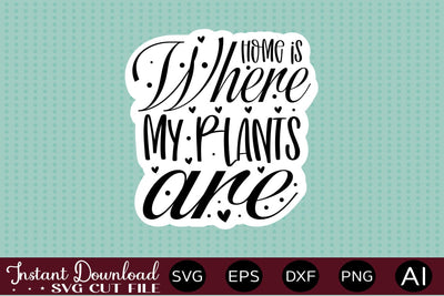 Home Is Where My Plants Are Sticker design SVG designmaster24 