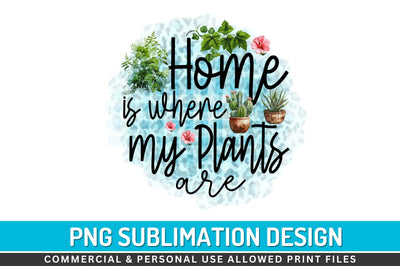 Home is where my plants are Sublimation PNG Sublimation Regulrcrative 