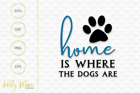 Home Is Where The Dogs Are SVG Cut File Kelly Maree Design 