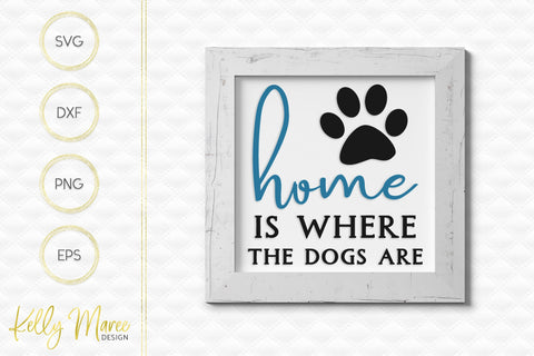 Home Is Where The Dogs Are SVG Cut File Kelly Maree Design 