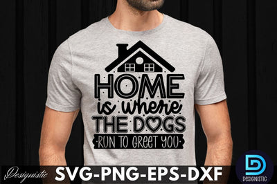 Home is where the dogs run to greet you, Dog SVG Design SVG DESIGNISTIC 