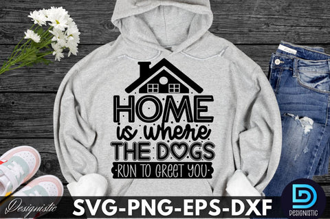 Home is where the dogs run to greet you, Dog SVG Design SVG DESIGNISTIC 