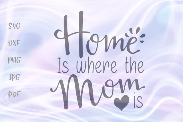 Home is Where the Mom is SVG, PNG, DXF, PDF, JPG SVG Digitals by Hanna 