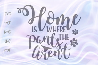 Home is Where The Pants Aren't SVG, PNG, DXF, PDF, JPG SVG Digitals by Hanna 