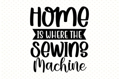 Home is Where the Sewing Machine SVG orpitasn 
