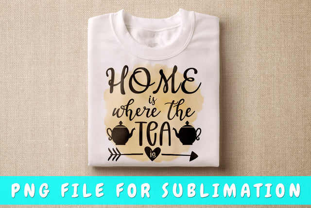 Home Is Where The Tea Is PNG, Tea Design For Sublimation Sublimation HappyDesignStudio 