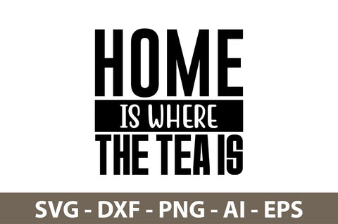 Home Is Where The Tea Is svg SVG nirmal108roy 