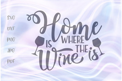 Home is Where The Wine is SVG, PNG, DXF, PDF, JPG SVG Digitals by Hanna 