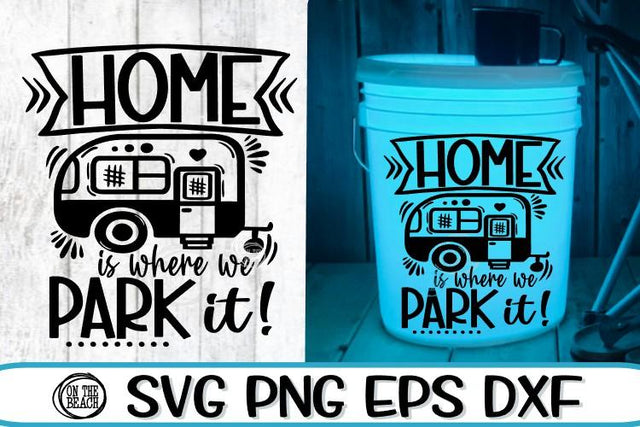 Home Is Where We Park It - Camping LED Bucket - Camping SVG PNG EPS DXF SVG On the Beach Boutique 