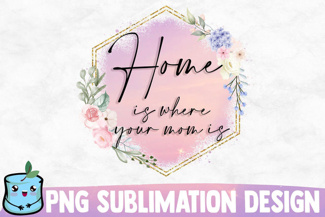 Home Is Where Your Mom Is Sublimation MintyMarshmallows 