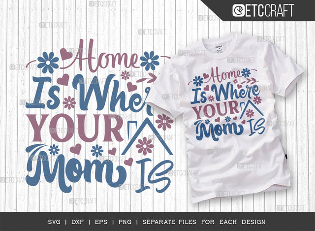 Home Is Where Your Mom Is SVG Cut File | Mom Svg | Mother's Day Svg | Mom Life Svg | Mama Svg | Dxf | Eps | Png | Tshirt Design SVG ETC Craft 