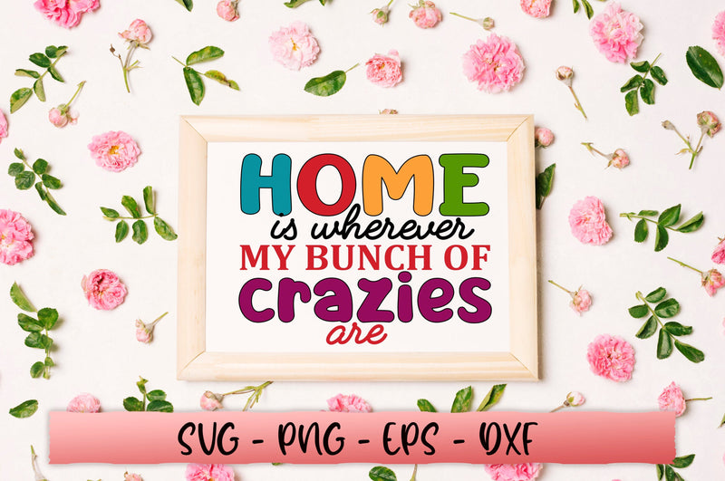 Home is wherever my bunch of crazies are SVG SVG Shetara Begum 