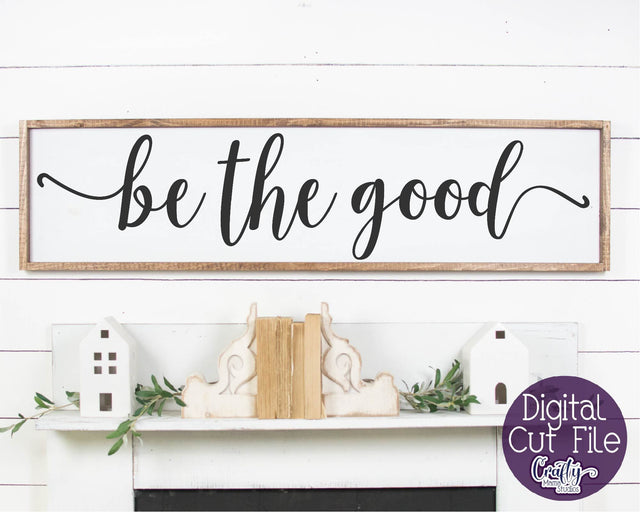 Home Sign Svg, Farmhouse svg, Be The Good, Inspirational Svg SVG Crafty Mama Studios 