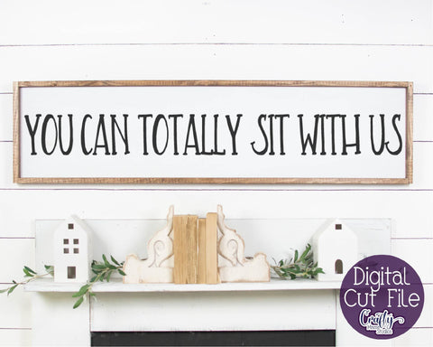 Home Sign Svg, Farmhouse Svg, You Can Totally Sit With Us SVG Crafty Mama Studios 