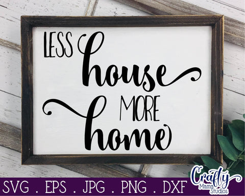 Home Svg - Family Svg - Love Svg - Less House More Home SVG SVG Crafty Mama Studios 