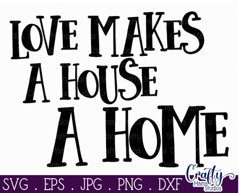 Home Svg - Home Sweet Home Svg -Love Makes A House A Home SVG Crafty Mama Studios 