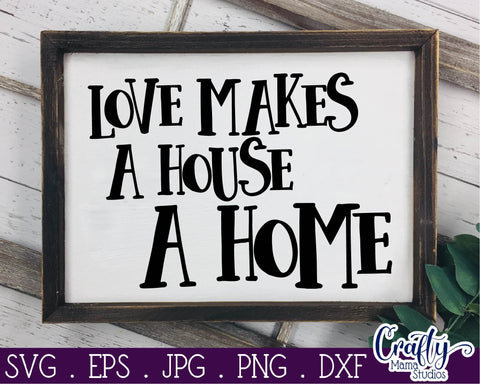 Home Svg - Home Sweet Home Svg -Love Makes A House A Home SVG Crafty Mama Studios 