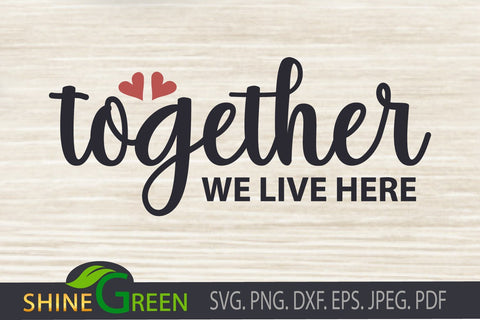 Home SVG - Together We Live Here, Hearts - DXF, EPS SVG Shine Green Art 