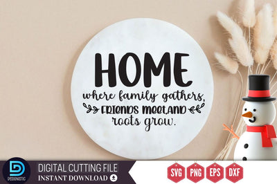 Home where family gathers,friends meet,and roots grow SVG SVG DESIGNISTIC 