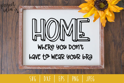 Home Where You Don't Have to Wear Your Bra SVG SavoringSurprises 