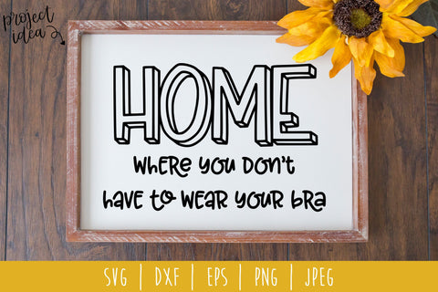 Home Where You Don't Have to Wear Your Bra SVG SavoringSurprises 