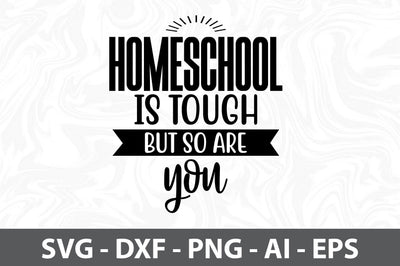 Homeschool is tough but so are you svg SVG orpitasn 