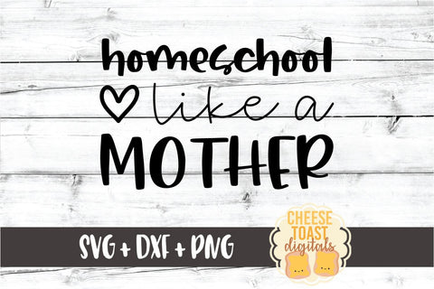 Homeschool Like A Mother - Unschooling Mama SVG PNG DXF Cut Files SVG Cheese Toast Digitals 