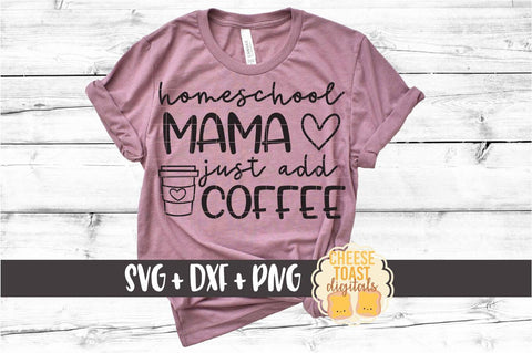 Homeschool Mama Just Add Coffee - Unschooling SVG PNG DXF Cut Files SVG Cheese Toast Digitals 