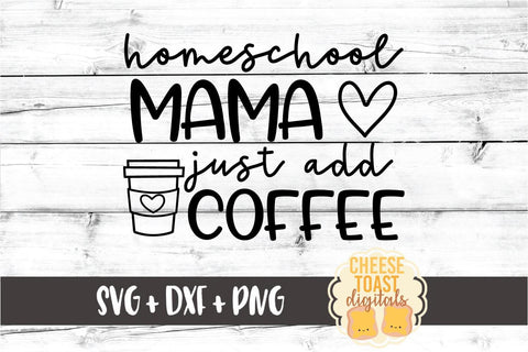 Homeschool Mama Just Add Coffee - Unschooling SVG PNG DXF Cut Files SVG Cheese Toast Digitals 