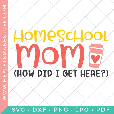 Homeschool Mom (How Did I Get Here?) SVG Hey Let's Make Stuff 