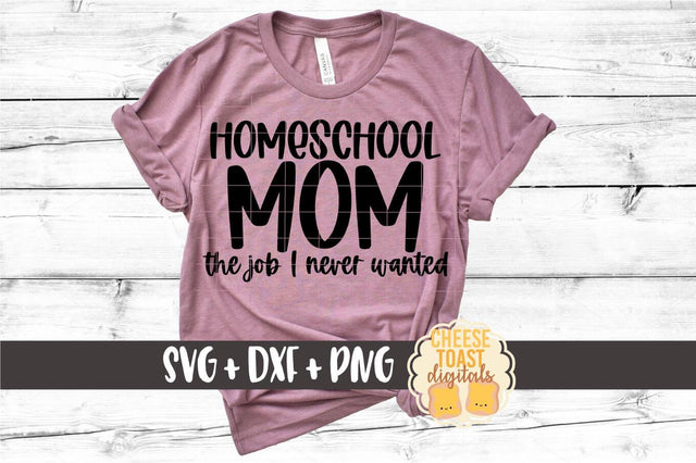 Homeschool Mom SVG | Homeschool Mom The Job I Never Wanted SVG Cheese Toast Digitals 
