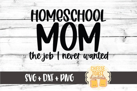 Homeschool Mom SVG | Homeschool Mom The Job I Never Wanted SVG Cheese Toast Digitals 