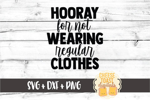 Hooray For Not Wearing Regular Clothes - Work From Home SVG PNG DXF Cut Files SVG Cheese Toast Digitals 