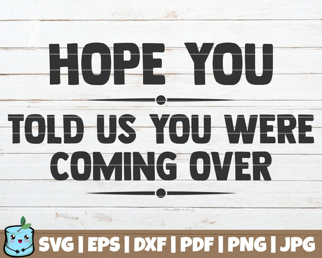 Hope You Told Us You Were Coming Over SVG MintyMarshmallows 
