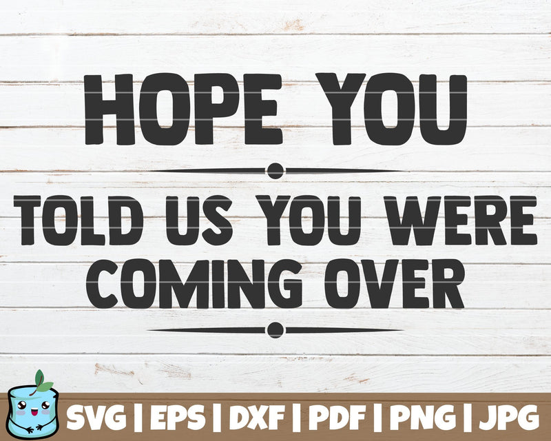 Hope You Told Us You Were Coming Over SVG MintyMarshmallows 