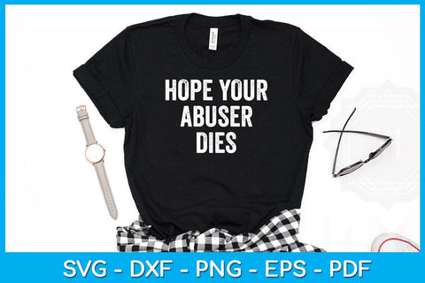 Hope Your Abuser Dies SVG PNG PDF Cut File SVG Creativedesigntee 