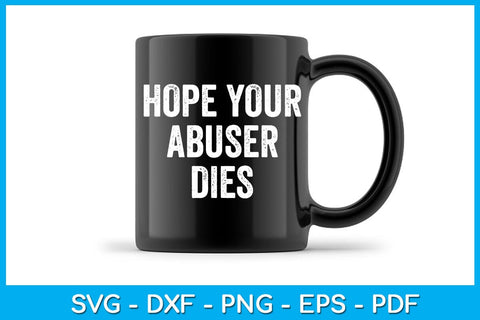 Hope Your Abuser Dies SVG PNG PDF Cut File SVG Creativedesigntee 