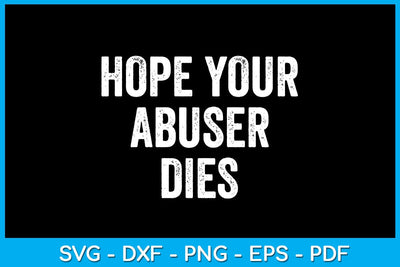 Hope Your Abuser Dies SVG PNG PDF Cut File SVG Creativedesigntee 