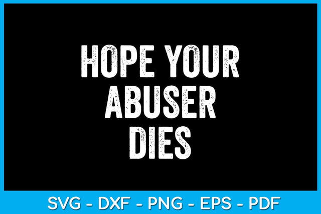 Hope Your Abuser Dies SVG PNG PDF Cut File SVG Creativedesigntee 