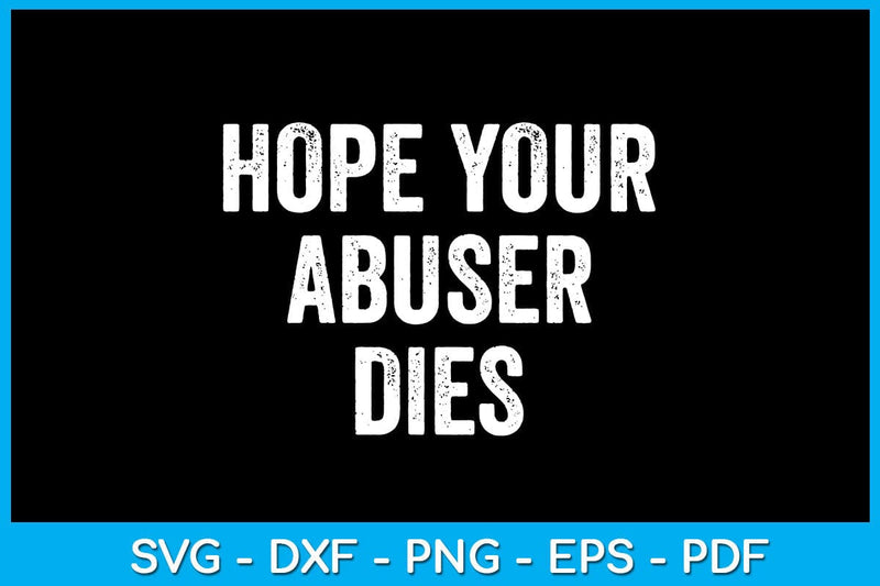Hope Your Abuser Dies SVG PNG PDF Cut File SVG Creativedesigntee 