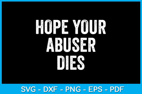 Hope Your Abuser Dies SVG PNG PDF Cut File SVG Creativedesigntee 